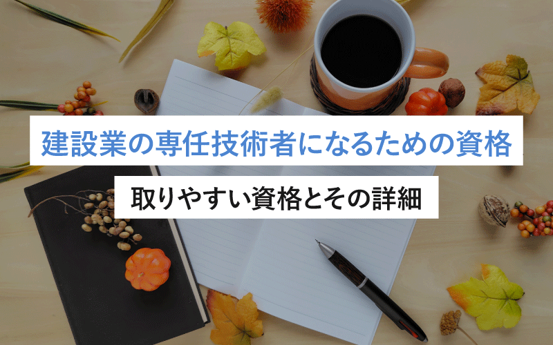 建設業の専任技術者になるための資格 – 取りやすい資格とその詳細