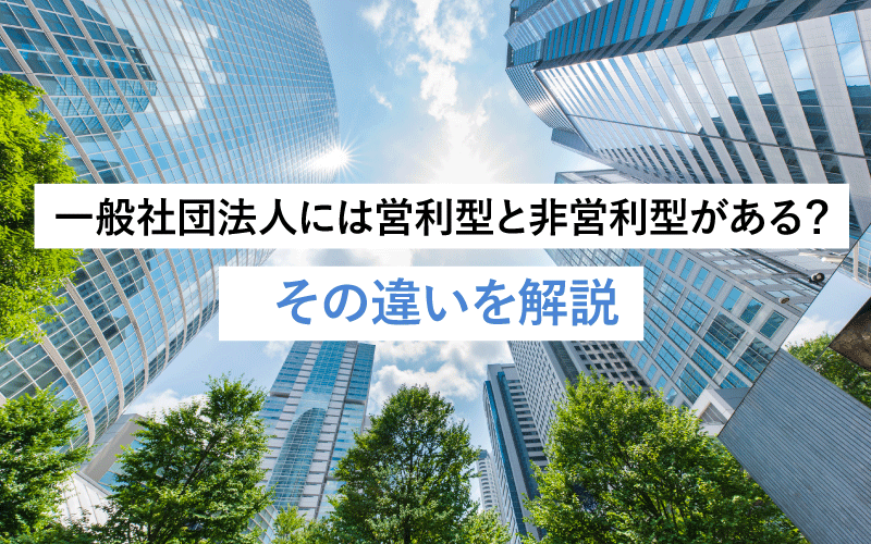 一般社団法人には営利型と非営利型がある？その違いを解説！