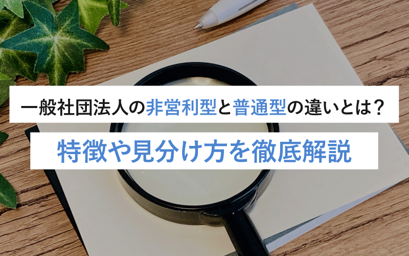 一般社団法人の非営利型と普通型の違いとは？特徴や見分け方を徹底解説