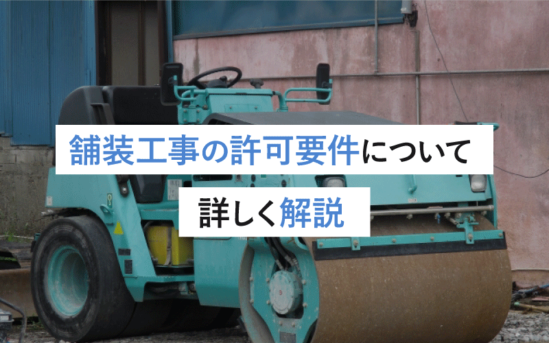 舗装工事の許可要件について詳しく解説：取得のために知っておくべき条件と手続きガイド