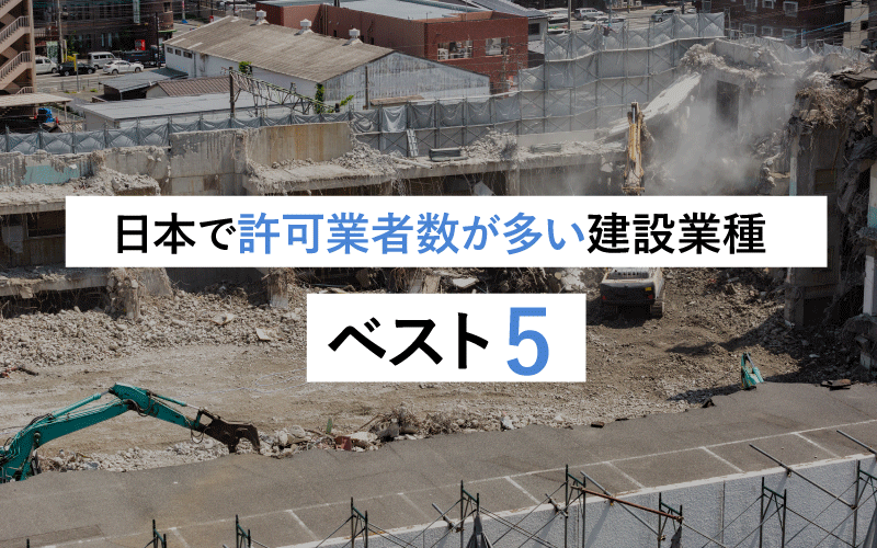 日本で許可業者数が多い建設業種ベスト5、その理由と展望