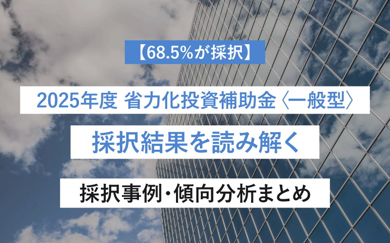 【68.5%が採択】2025年度 省力化投資補助金〈一般型〉採択結果を読み解く｜採択事例・傾向分析まとめ