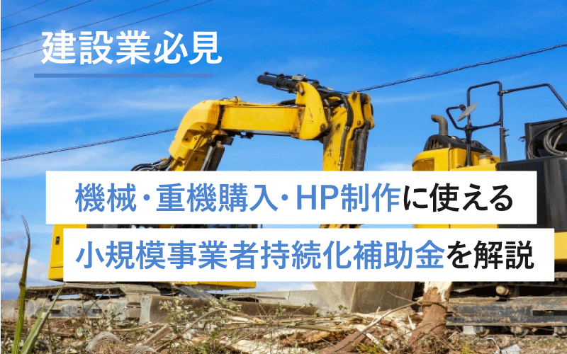 【2025年最新】建設業で機械・重機購入・HP制作に使える!小規模事業者持続化補助金を解説