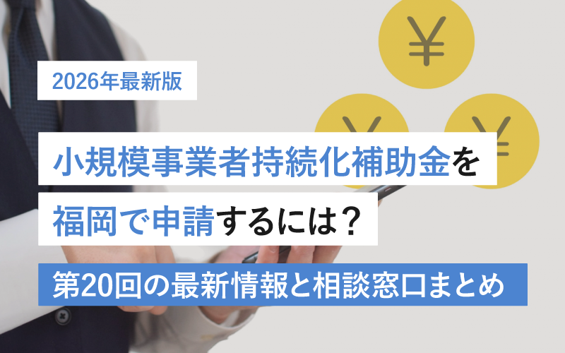 【2026最新】小規模事業者持続化補助金を福岡で申請するには？ 第20回の最新情報と相談窓口まとめ