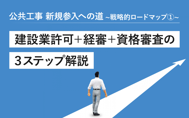 公共工事 新規参入への道～戦略的ロードマップ～① 建設業許可＋経審＋資格審査の３ステップ解説