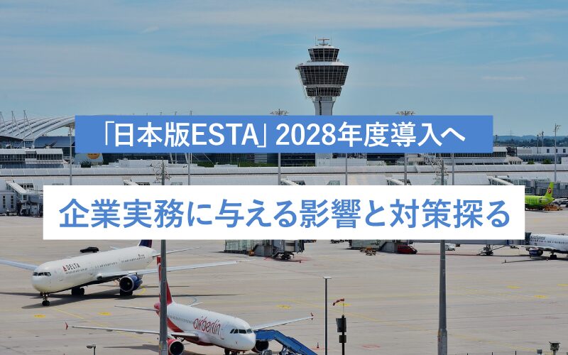 「日本版ESTA」2028年度導入へ 企業実務に与える影響と対策探る